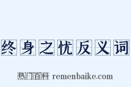 终身之忧反义词是什么意思的图片